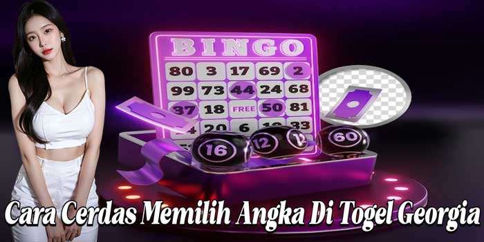 Cara Cerdas Memilih Angka Di Togel Georgia