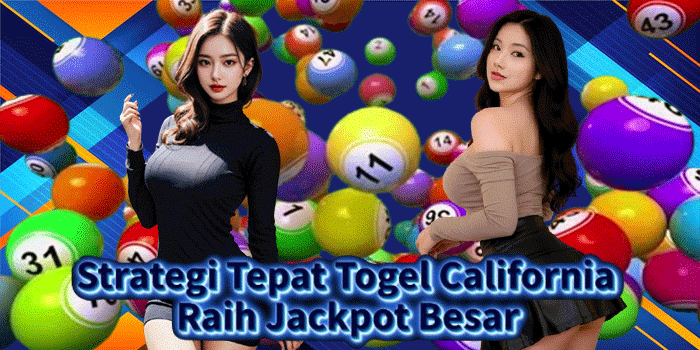 Strategi Tepat Togel California Raih Jackpot Besar