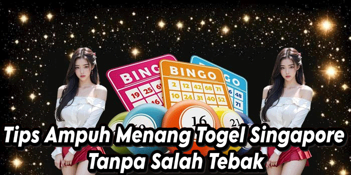 Tips Ampuh Menang Togel Singapore Tanpa Salah Tebak