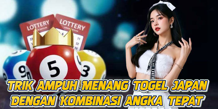 Trik Ampuh Menang Togel Japan Dengan Kombinasi Angka Tepat