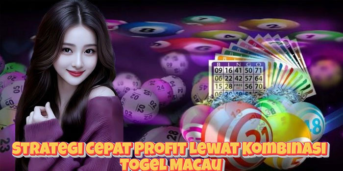 Strategi Cepat Profit Lewat Kombinasi Togel Macau